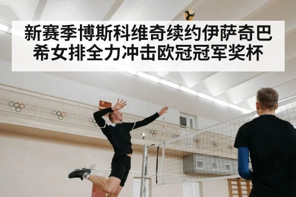 新赛季博斯科维奇续约伊萨奇巴希女排全力冲击欧冠冠军奖杯